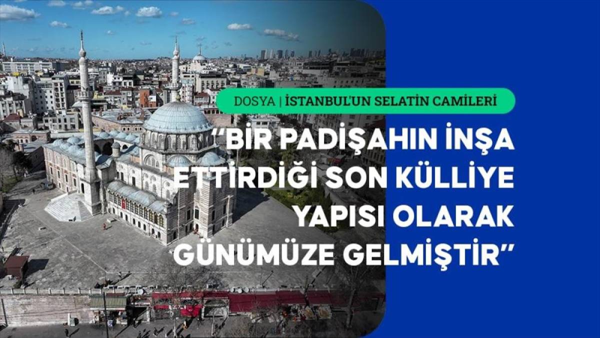Osmanlı'nın İstanbul'daki son selatin k&uuml;lliyesi: Laleli Camisi