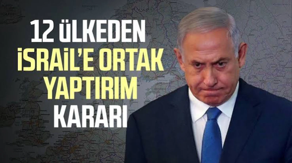 12 &uuml;lke İsrail'e karşı harekete ge&ccedil;ti: Ortak yaptırım kararı