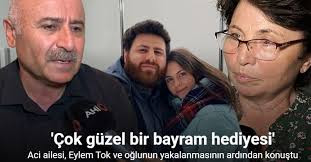 Aci ailesi, Eylem Tok ve oğlunun yakalanmasının ardından konuştu: 'Çok güzel bir bayram hediyesi'