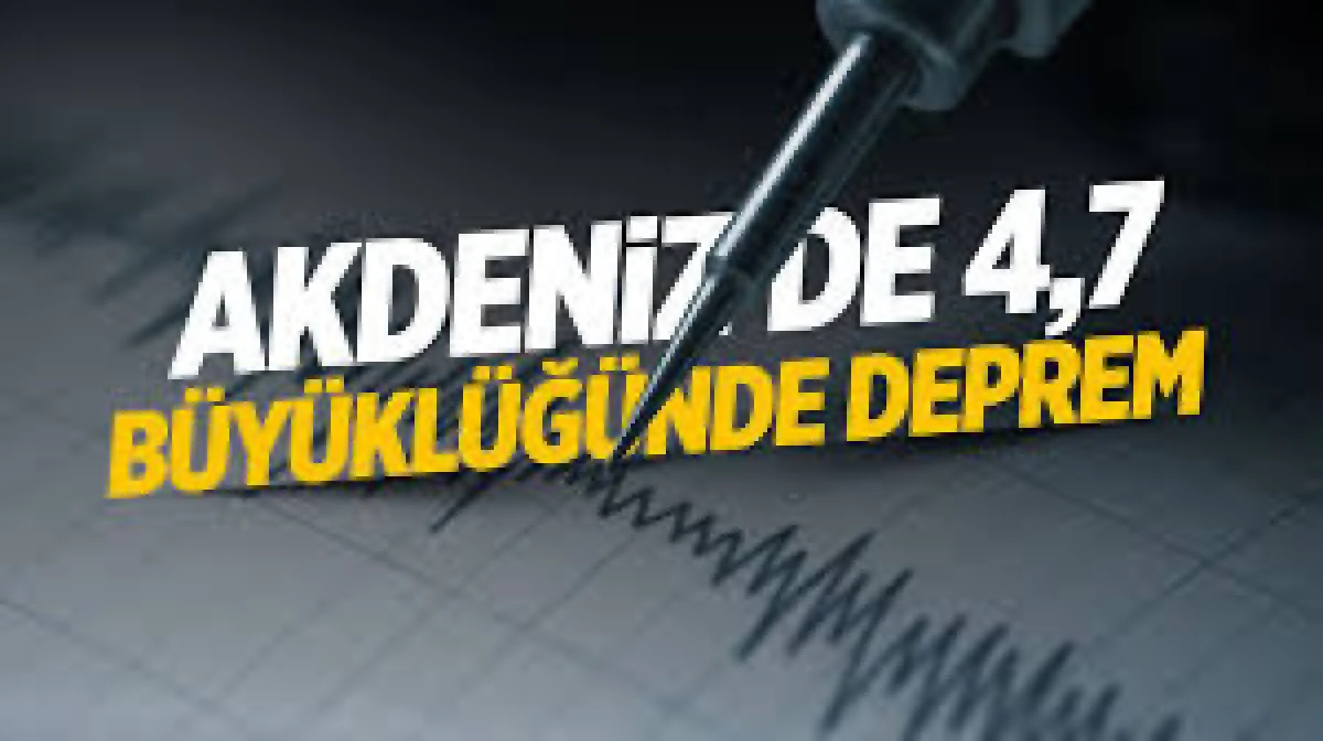 Antalya a&ccedil;ıklarında 4,7 b&uuml;y&uuml;kl&uuml;ğ&uuml;nde deprem