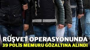 İstanbul’da rüşvet operasyonu: 39 polis memuru gözaltına alındı