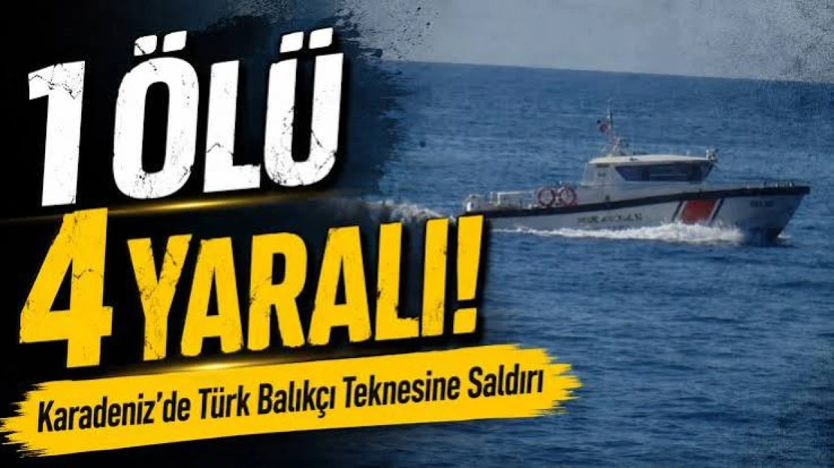 Karadeniz'de balık&ccedil;ı teknesine y&ouml;nelik saldırı sonucu 1 kişi &ouml;ld&uuml;, 4 kişi yaralandı
